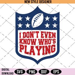 I Don't Even Know Who's Playing Svg, Funny Sports Fan Svg, Confused Game Day Svg, Instant Download
