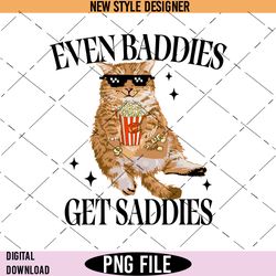 Even Baddies Get Saddies Png, Funny Cat Meme Png, Cat Lover Png, Cat Meme Png, Instant Download