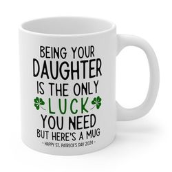 Being Your Daughter Lucky Funny St. Patrick's Day Gift Mug 11oz
