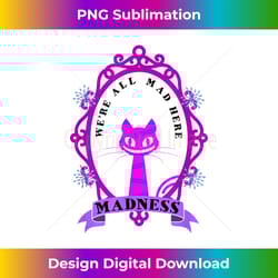 we're all mad here grin cheshire alice in wonderland - sublimation-optimized png file - pioneer new aesthetic frontiers