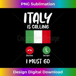 Italian Flag Italy is calling and i must go funny Italian - Contemporary PNG Sublimation Design - Pioneer New Aesthetic