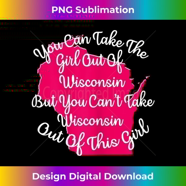 You Can Take The Girl Out Of Wisconsin Shirt for Her - PNG Transparent Sublimation Design