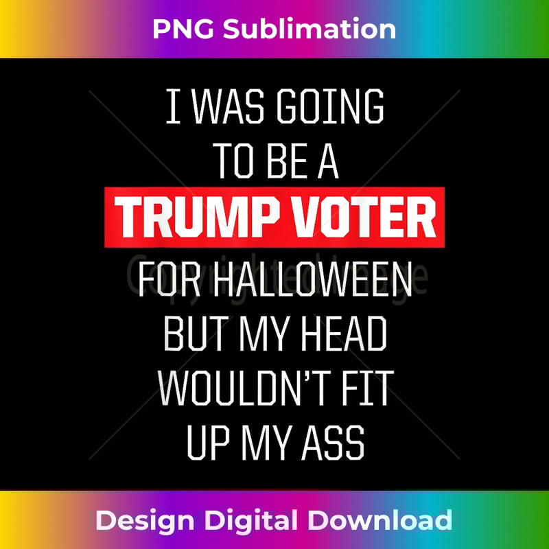 I Was Going To Be A Trump Voter Fun Halloween Costume - Exclusive Sublimation Digital File
