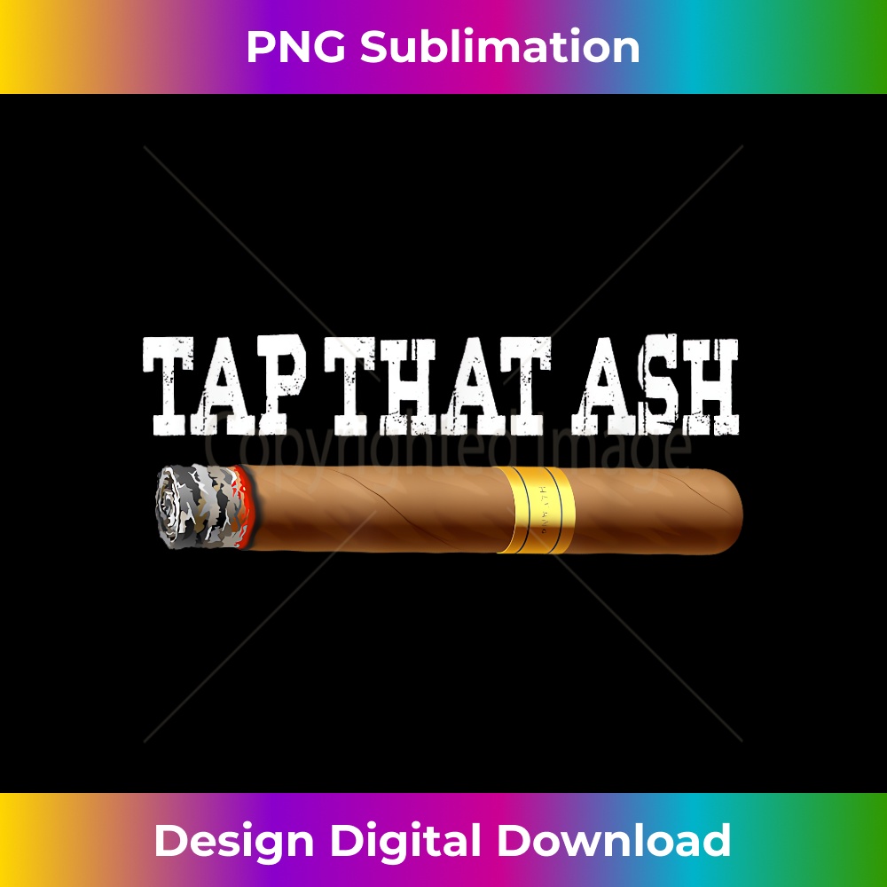 Cigar - Tap That Ash Funny For Cigar Lovers - Creative Sublimation PNG Download