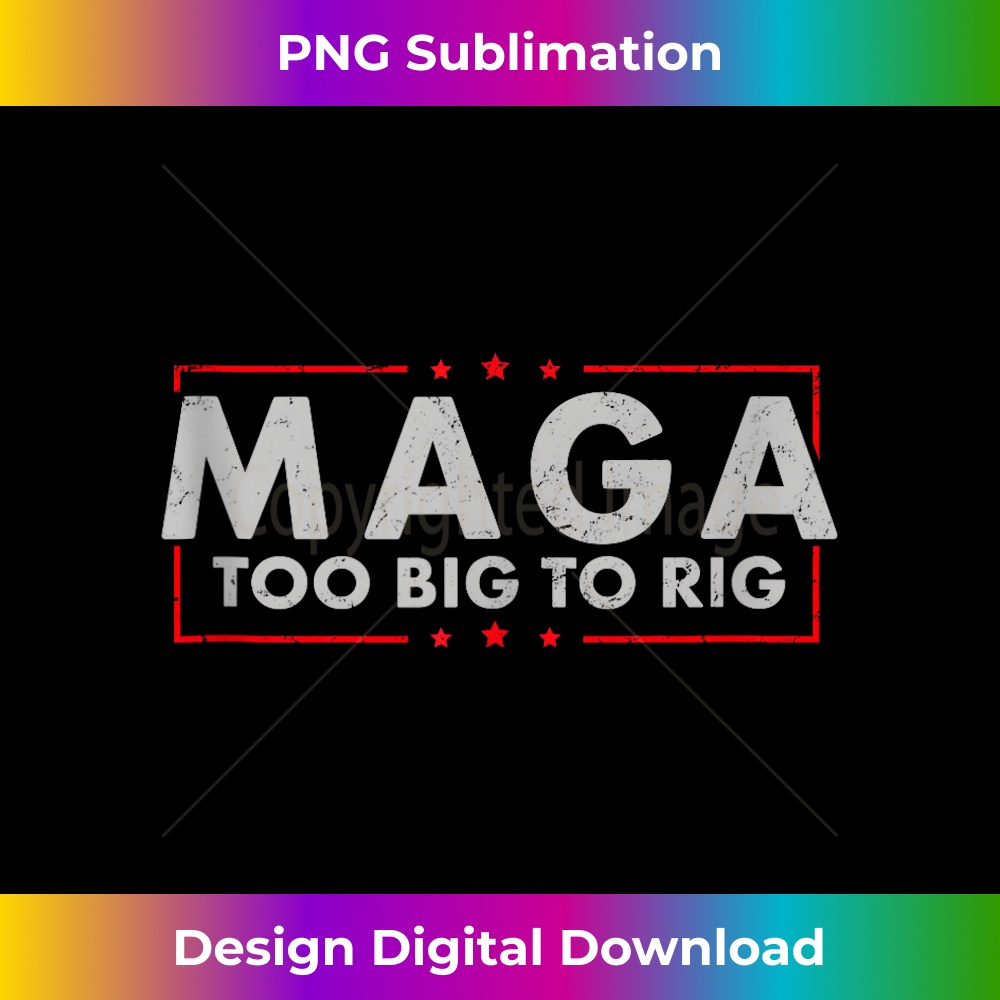 MAGA Too Big To Rig 2024 - Trump MAGA President 47th 2024 1 - Trendy Sublimation Digital Download