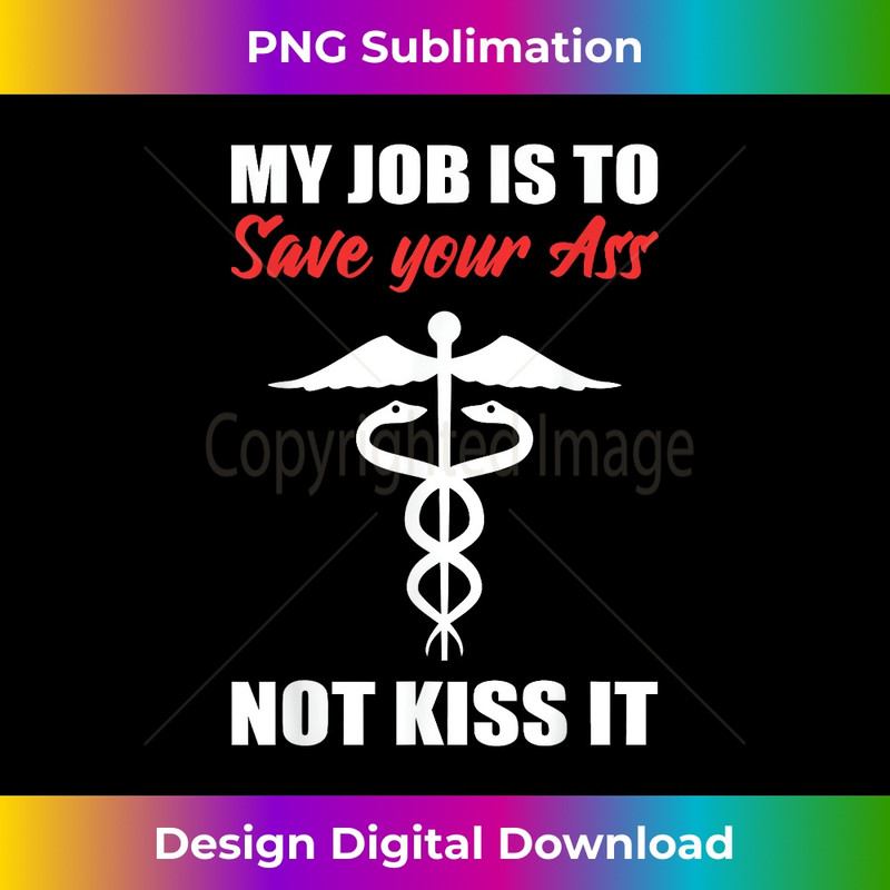 My Job Is To Save Your Ass Not Kiss It Nursing Assistant 1 - Premium Sublimation Digital Download