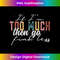 If I'm Too Much Then Go Find Less - High-Quality PNG Sublimation Download