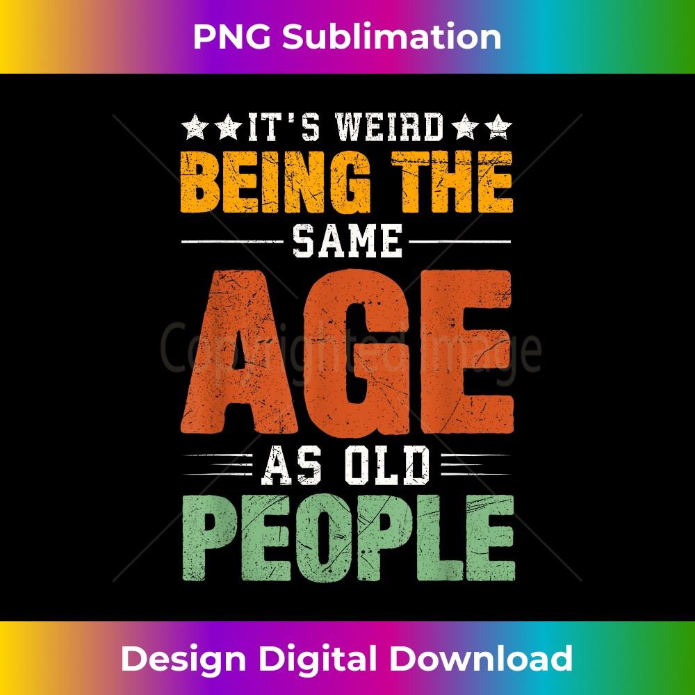 It's Weird Being The Same Age As Old People, Retro sarcastic - High-Resolution PNG Sublimation File