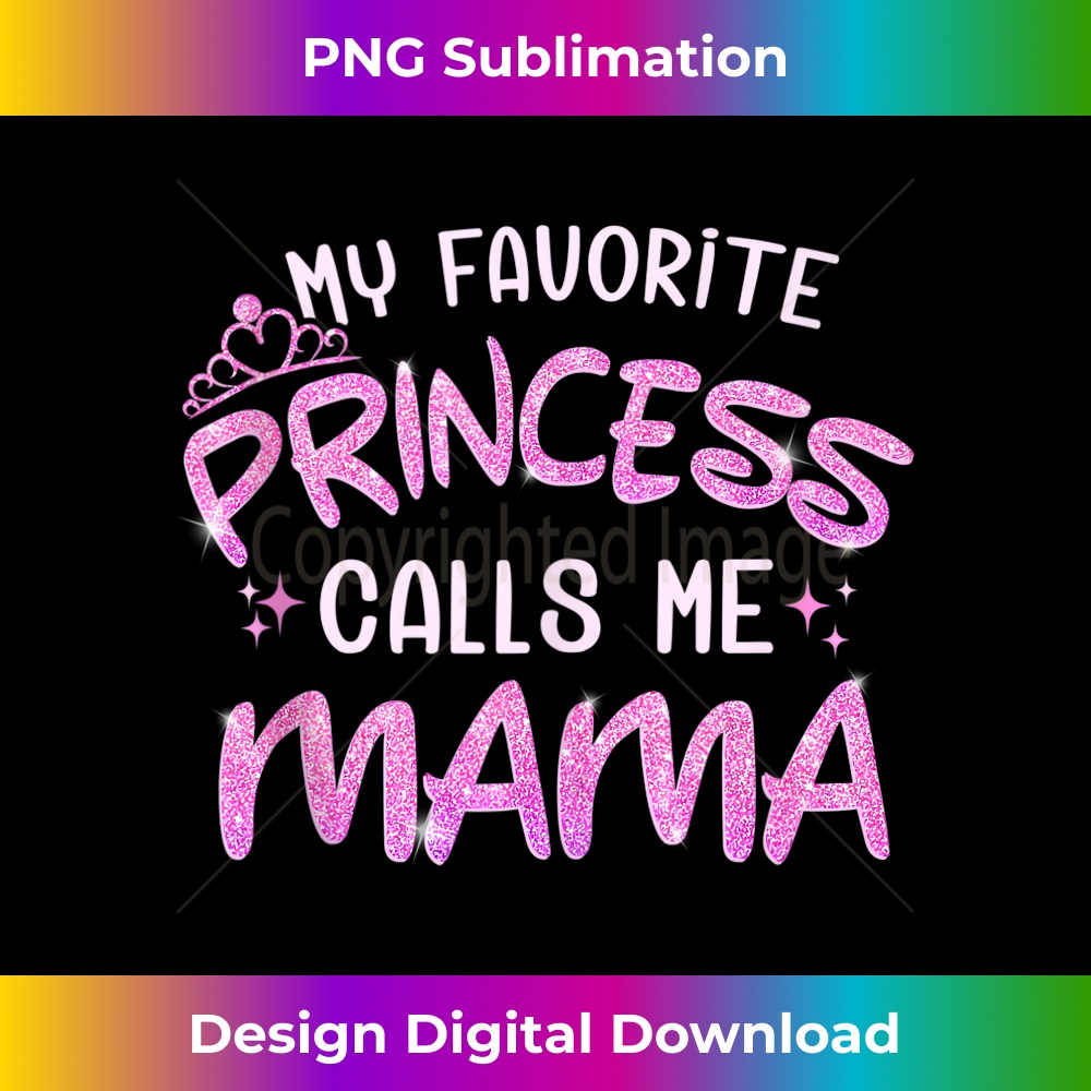 My Favorite Princess Calls Me Mama  1 - High-Resolution PNG Sublimation File
