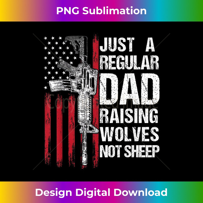 Just A Regular Dad Raising Wolves Not Sheep - Guns - - Signature Sublimation PNG File