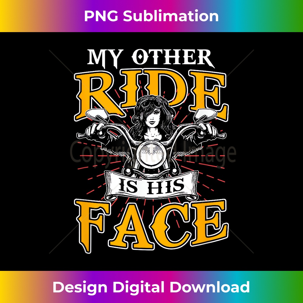 My Other Ride Is His Face Biker Wife Motorcycle Riding Lover 1 - Decorative Sublimation PNG File