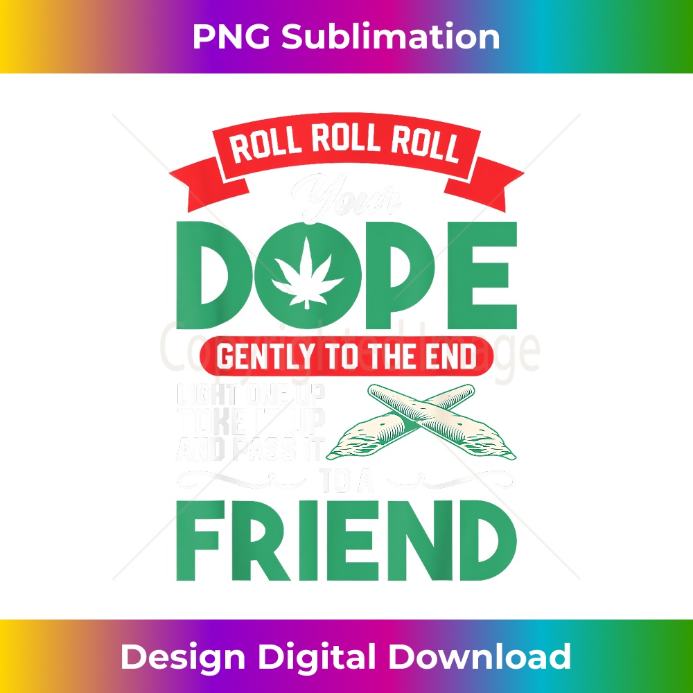 Funny Weed 420 Pot Roll Roll Roll Your Joint Friend - Premium Sublimation Digital Download