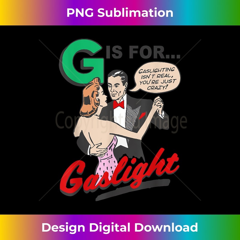 G Is For Gaslight, Gaslighting Isnu2019t Real, Youu2019re Just Crazy - Unique Sublimation PNG Download