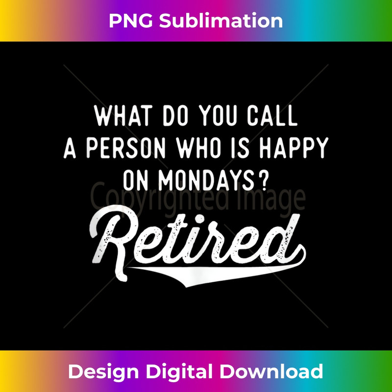 Retirement s Happy On Mondays Funny Retired 1 - Exclusive PNG Sublimation Download