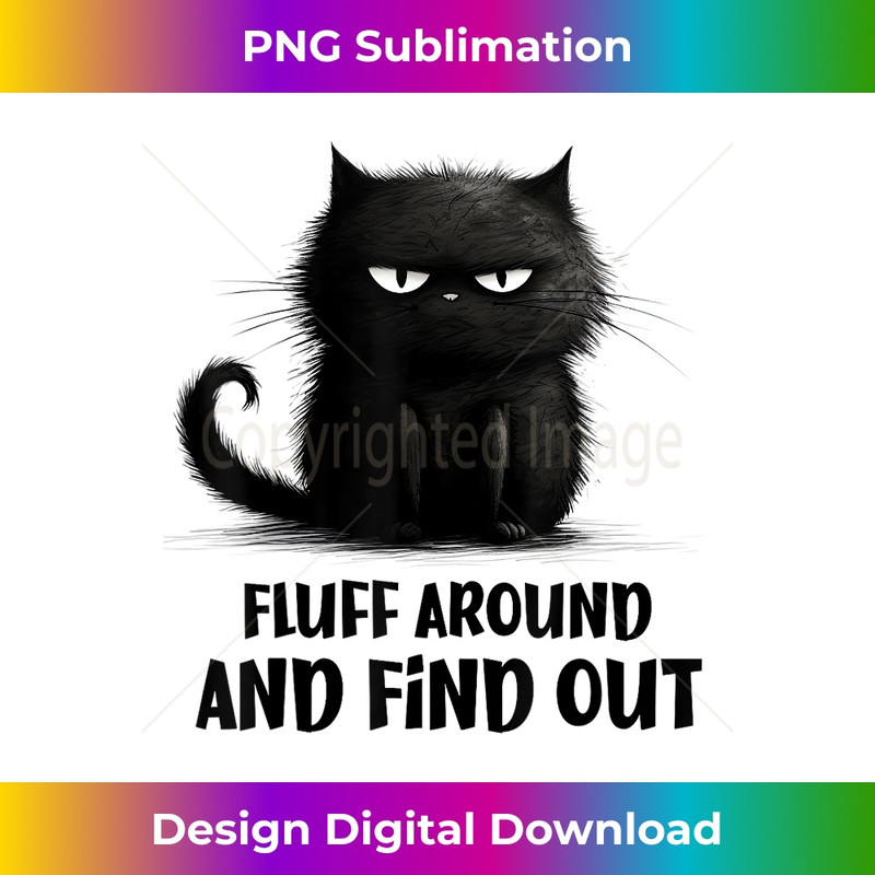 Funny Cat Fluff Around and Find Out - Instant PNG Sublimation Download
