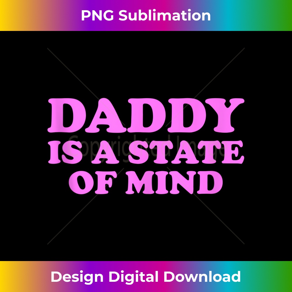 Daddy Is A State Of Mind Apparel - Exclusive PNG Sublimation Download