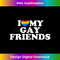 I Love My Gay Friends - Artistic Sublimation Digital File
