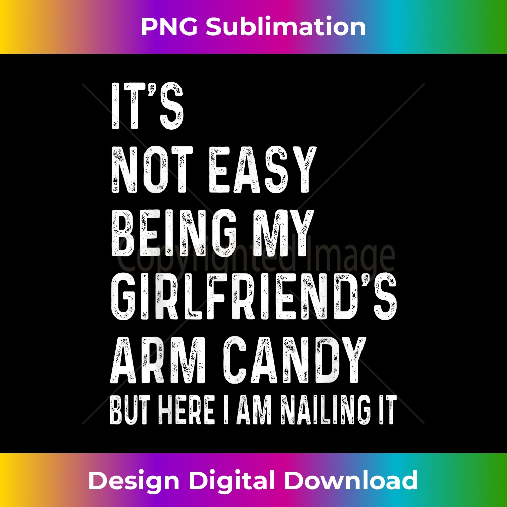 It's Not Easy Being My Girlfriend's Arm Candy tee, Here I Am - Exclusive PNG Sublimation Download