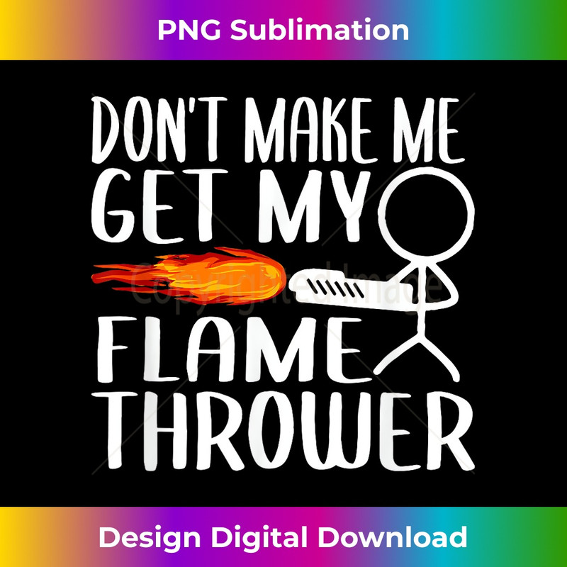Don't Make Me Get My Flame Thrower Funny Stick Figure - PNG Transparent Sublimation Design
