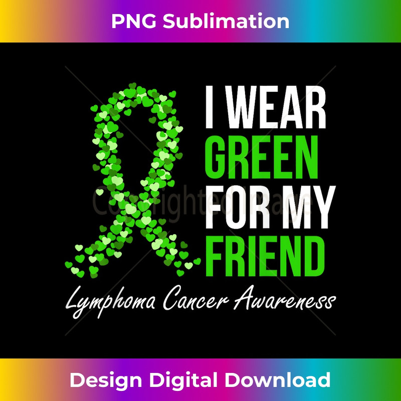 Lymphoma Cancer Ribbon I Wear Green For My Friend Support 1 - Premium Sublimation Digital Download