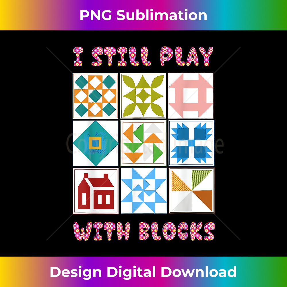 I Still Play With Blocks Funny Quilter Quilting Quilt Sewing - Elegant Sublimation PNG Download