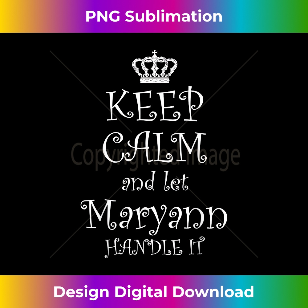KEEP CALM and LET MARYANN HANDLE IT Name - Sublimation-Ready PNG File