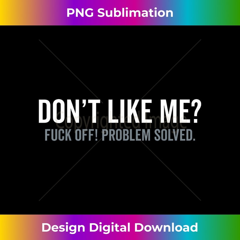 Don't Like Me Fuck Off! Problem solved Funny - Instant PNG Sublimation Download