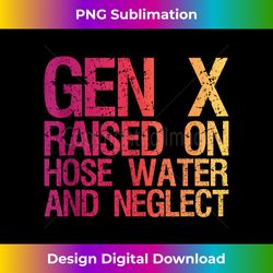 gen x raised on hose water and neglect - elegant sublimation png download