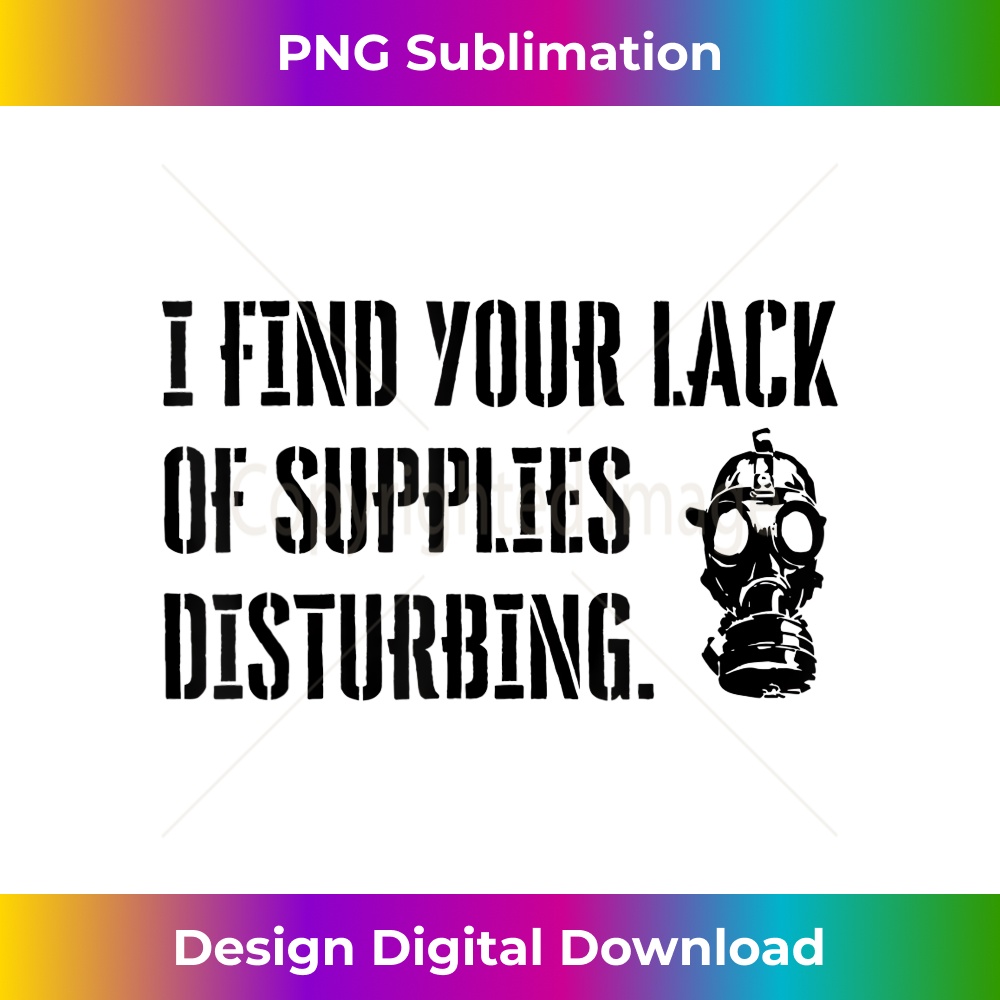 I Find Your Lack of Supplies Disturbing - Modern Sublimation PNG File