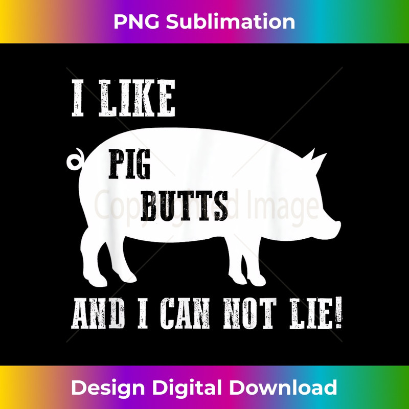 I LIKE PIG BUTTS AND I CAN NOT LIE BBQ - Instant Sublimation Digital Download