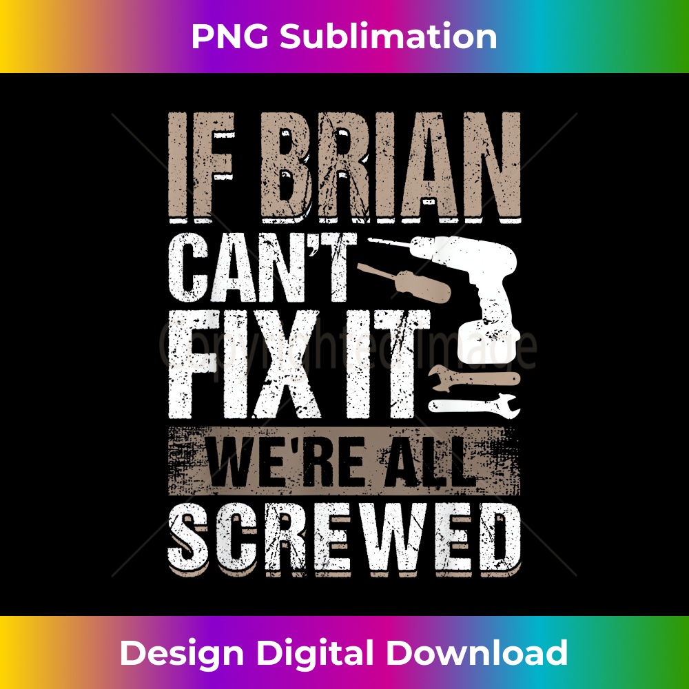 If Brian Can't Fix It We Are All Screwed - Signature Sublimation PNG File