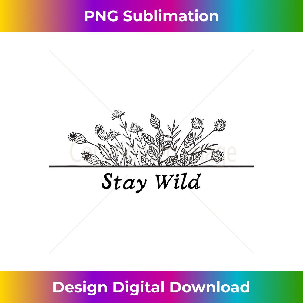 Stay Wild Flower Floral Spring Plants Summer Mental Health 1 - High-Resolution PNG Sublimation File