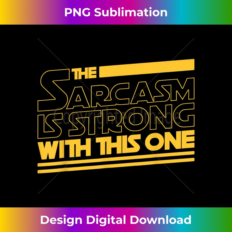 The Sarcasm Is Strong With This One Funny Sarcastic 1 - Exclusive Sublimation Digital File
