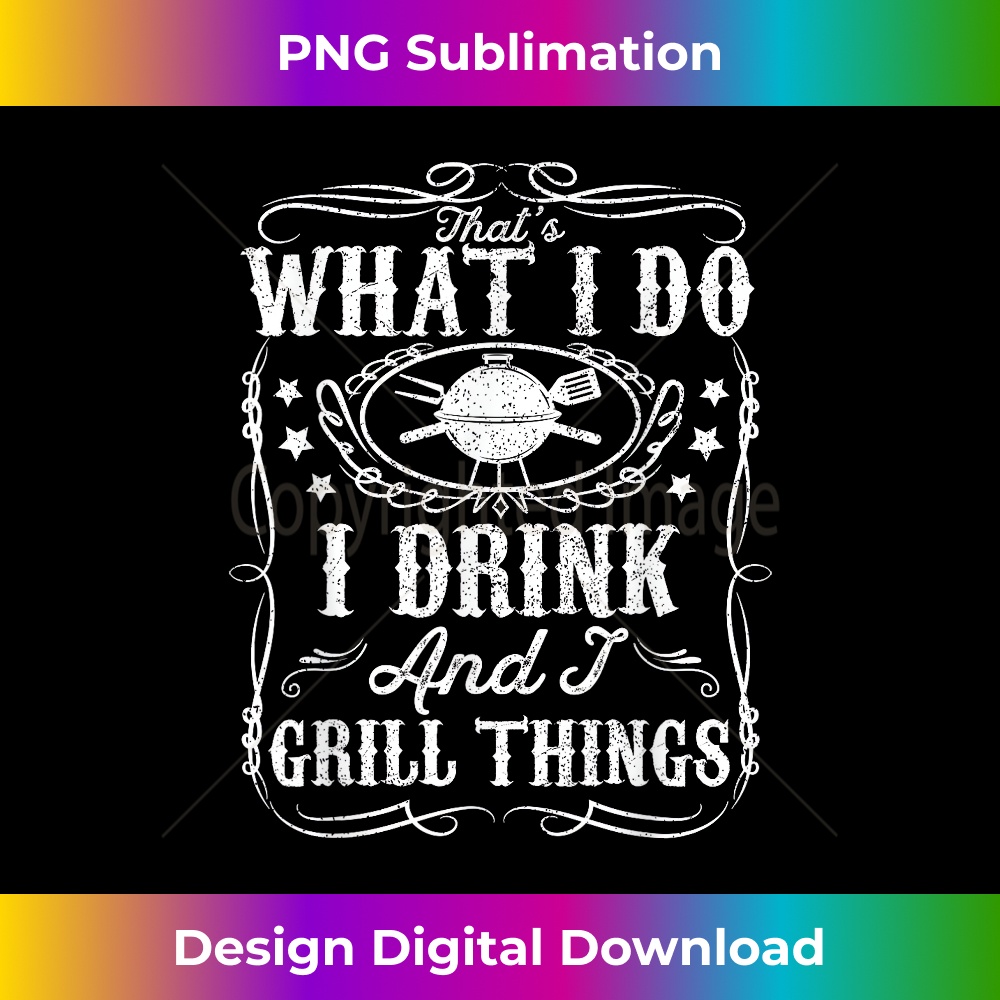 I Drink And I Grill Things Funny BBQ Grilling For Dad - Digital Sublimation Download File