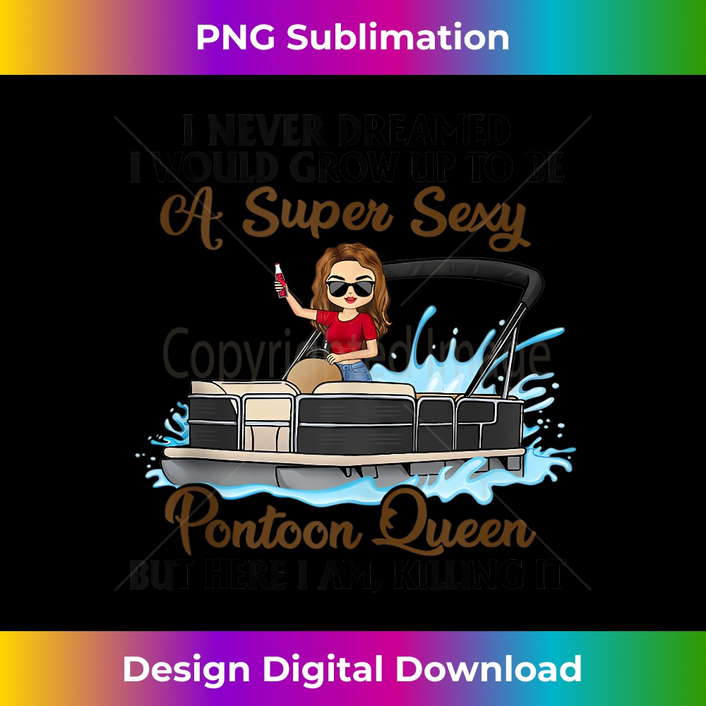 Never Dreamed I'd Grow Up To Be A Super Sexy Pontoon Queen 1 - Exclusive Sublimation Digital File