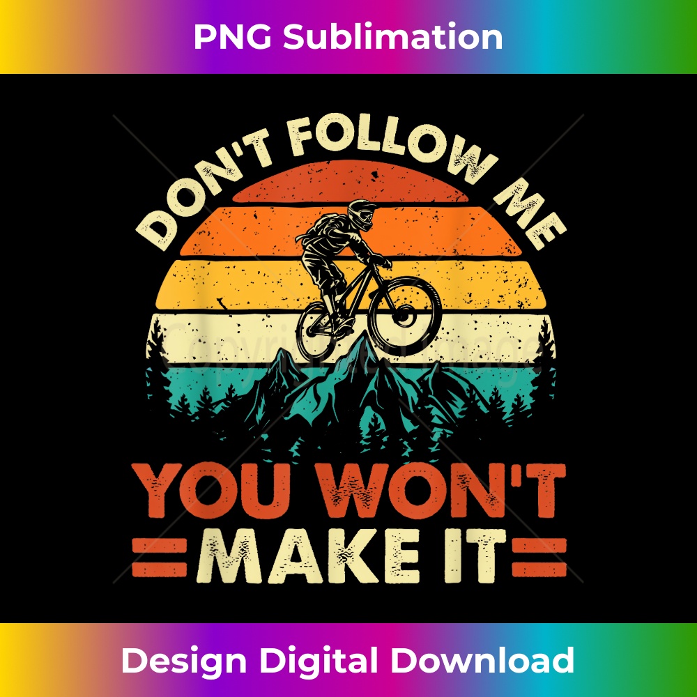 Don't Follow Me You Won't Make It - Downhill Mountain Biking - PNG Transparent Digital Download File for Sublimation