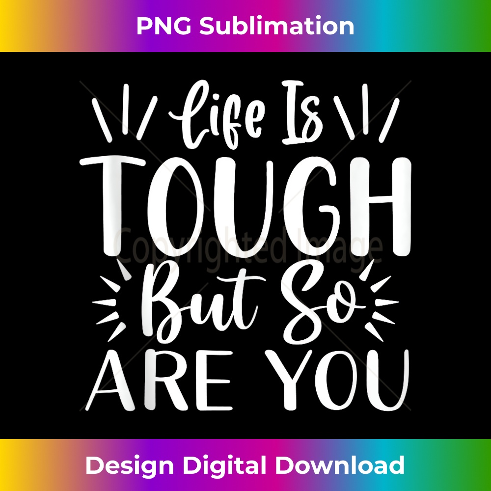 Life Is Tough But So Are You 1 - Exclusive PNG Sublimation Download