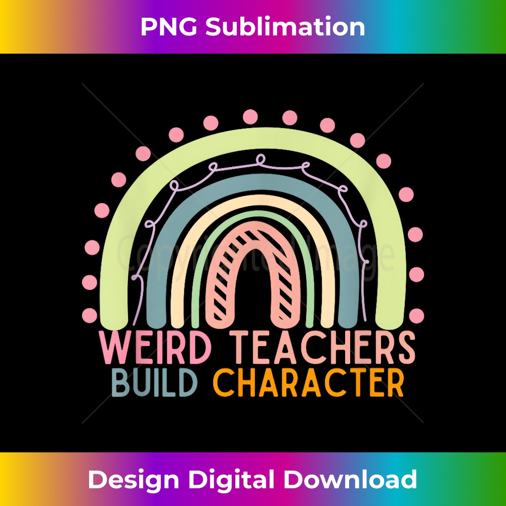 Rainbow Funny Teacher Saying Weird Teachers Build Character 1 - Artistic Sublimation Digital File