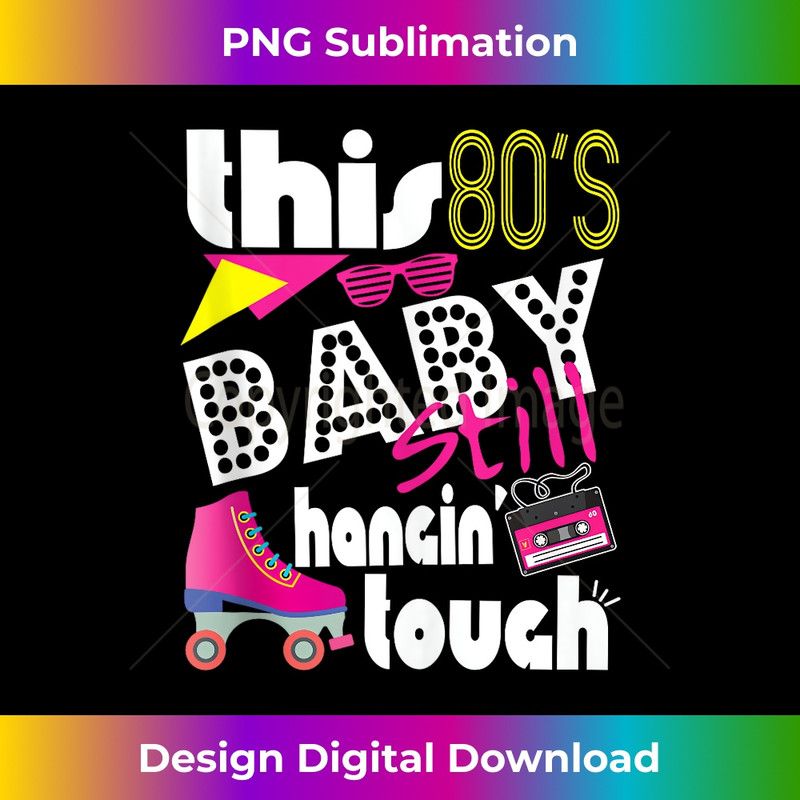 This 80's Baby Still Hanging Tough Cute Retro Eighties 1 - Instant PNG Sublimation Download