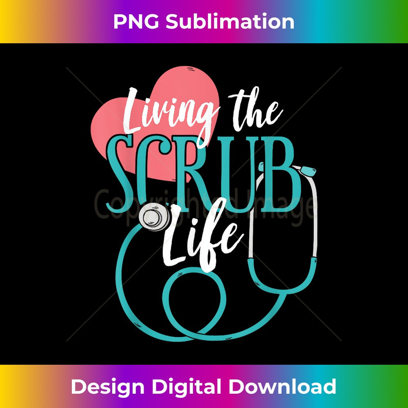 Living The Scrub Life - Nurse 1 - PNG Transparent Sublimation Design