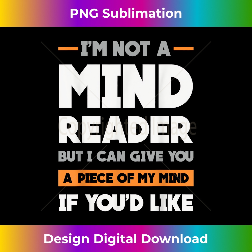 I'm Not Mind-Reader But I-Can Give You a Piece of My-Mind - Professional Sublimation Digital Download