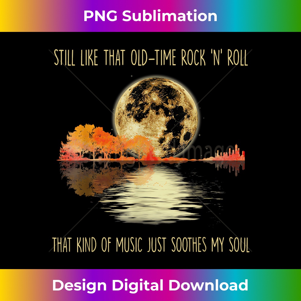 Still like that old-time rock 'n' roll that kind of music 1 - High-Resolution PNG Sublimation File