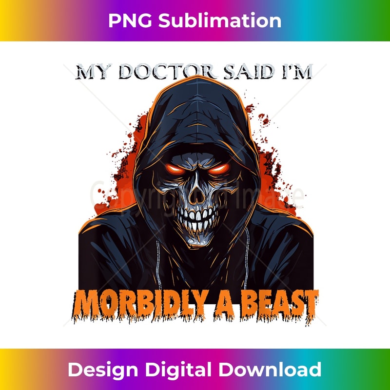 My Doctor Said I'm Morbidly A Beast - Grim Reaper Funny Meme 1 - Decorative Sublimation PNG File