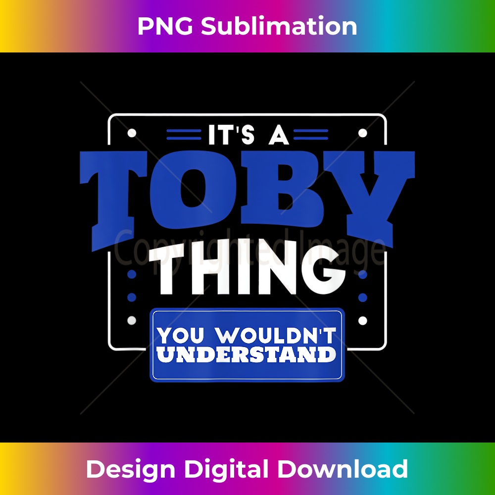 It's a Toby Thing You Wouldn't Understand Toby - Stylish Sublimation Digital Download