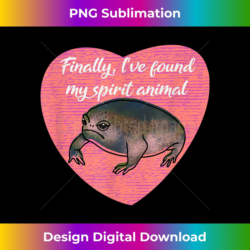 Finally I've Found My Spirit Animal Desert Rain Frog - Trendy Sublimation Digital Download