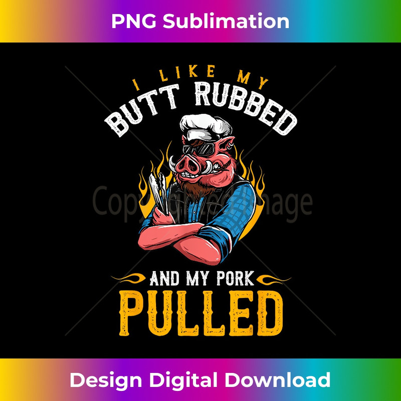 I Like My Butt Rubbed And My Pork Pulled , Meat Lover - Elegant Sublimation PNG Download