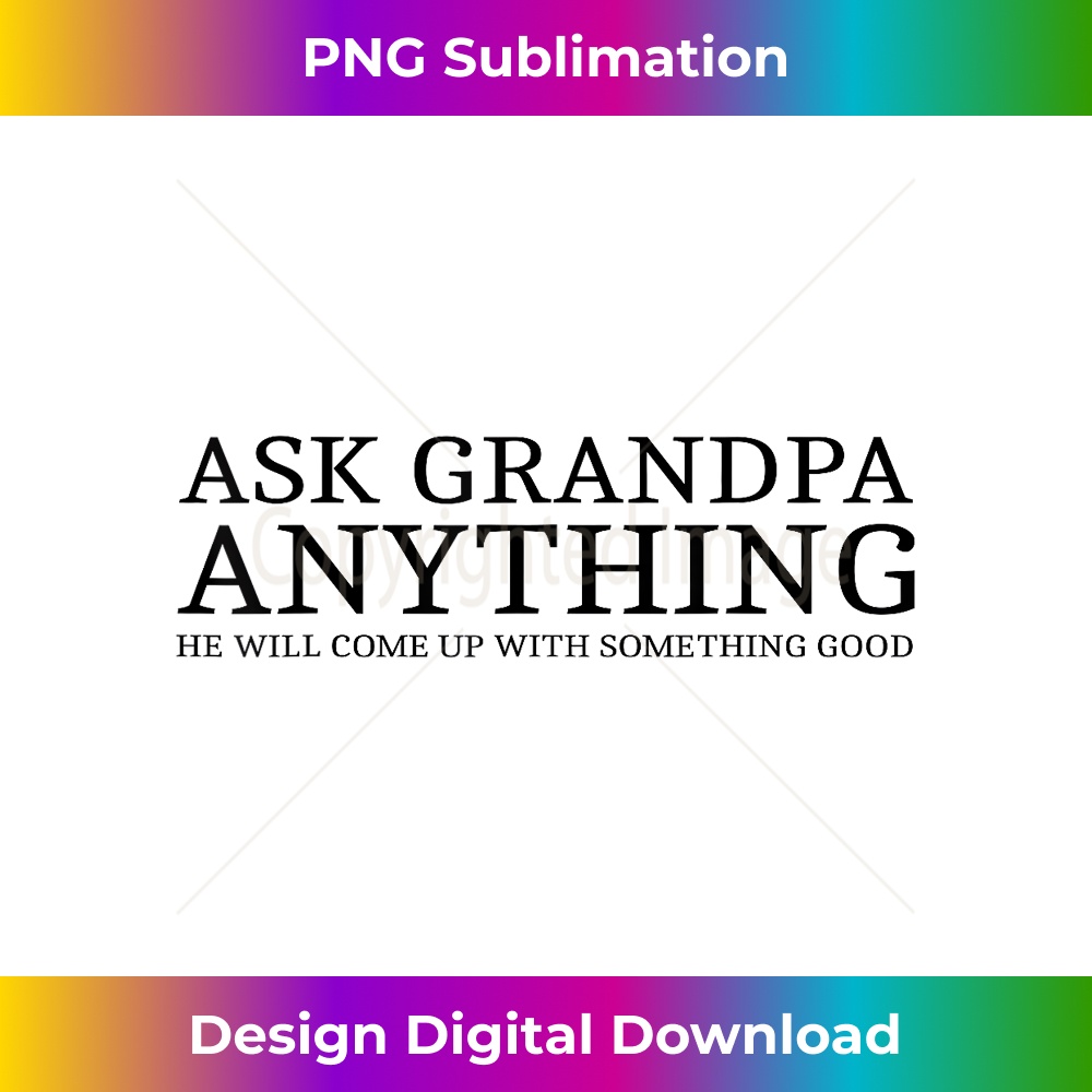 ask grandpa anything he'll make up something good - Aesthetic Sublimation Digital File
