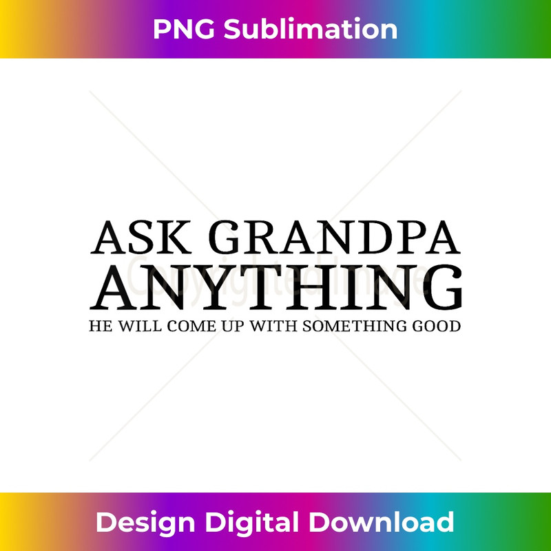 ask grandpa anything he'll make up something good - Aesthetic Sublimation Digital File