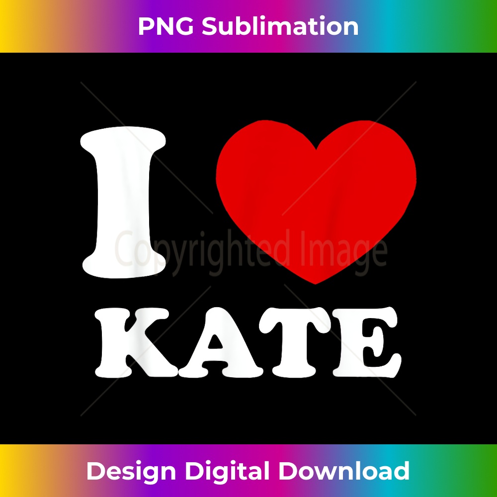 I Love Kate I Heart Kate Funny Kate - Premium Sublimation Digital Download