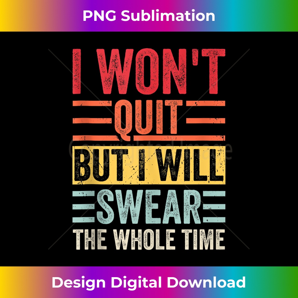 I won't quit, but I will swear the whole time - Modern Sublimation PNG File